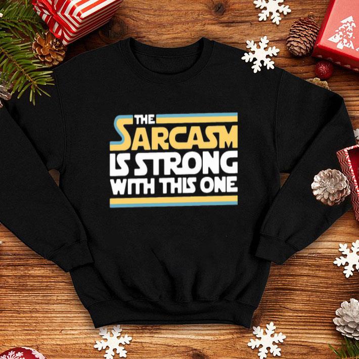 The Sarcasm Is Strong With This One shirt