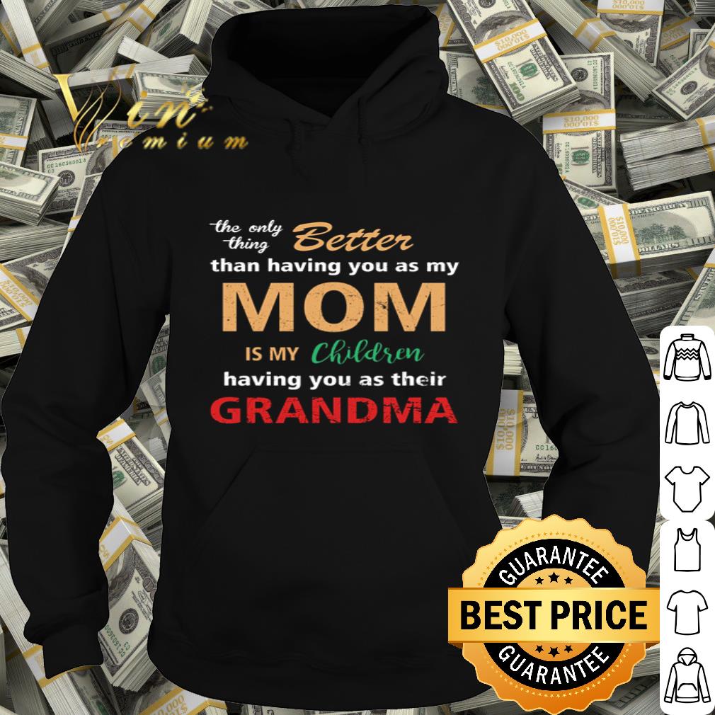 The only thing better than having you as my mom is their grandma mother day shirt