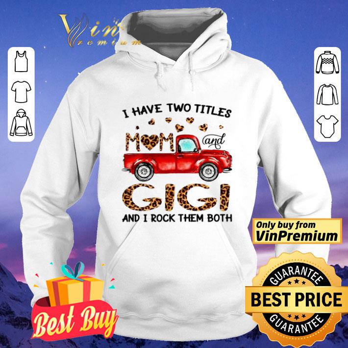 Truck I have two titles mom and Gigi and I rock them both shirt 4 - Truck I have two titles mom and Gigi and I rock them both shirt