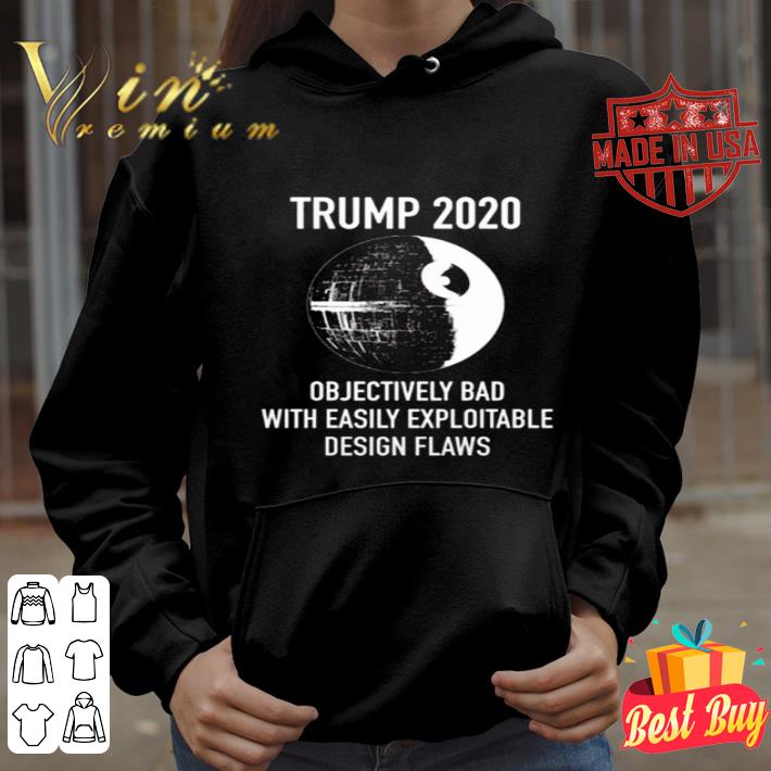 Trump 2020 objectively bad with easily exploitable design flaws shirt