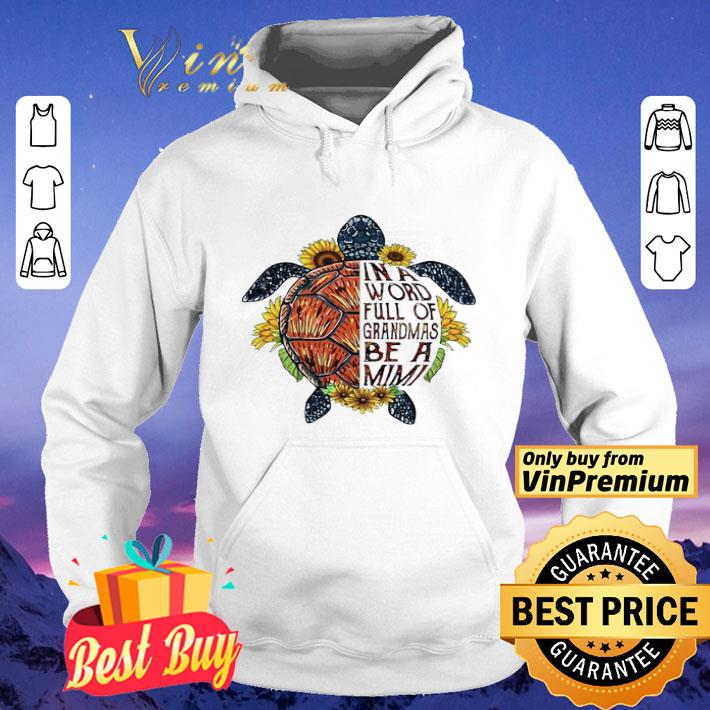 Turtle Sunflower In a world full of grandmas be a Mimi shirt