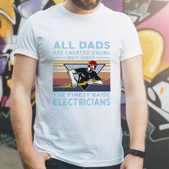 Vintage All Dads Are Created Equal But Only The Finest Raise Electricians shirt