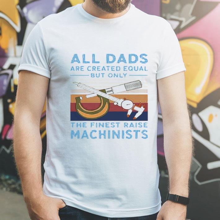 Vintage All Dads Are Created Equal But Only The Finest Raise Machinists shirt 4 - Vintage All Dads Are Created Equal But Only The Finest Raise Machinists shirt
