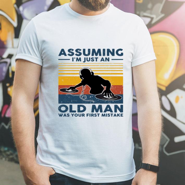 Vintage Dj Assuming I’m Just An Old Man Was Your First Mistake shirt