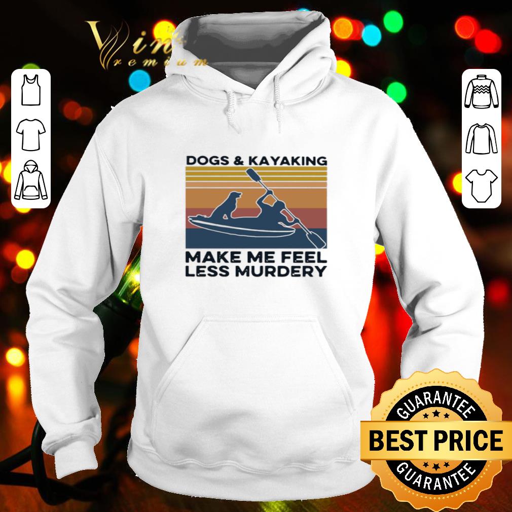 Vintage Dogs & Kayaking Make Me Feel Less Murdery shirt