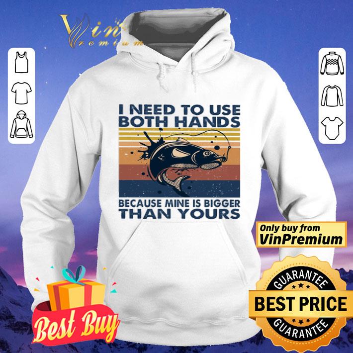 Vintage Fishing I need to use both hands because mine is bigger than yours shirt
