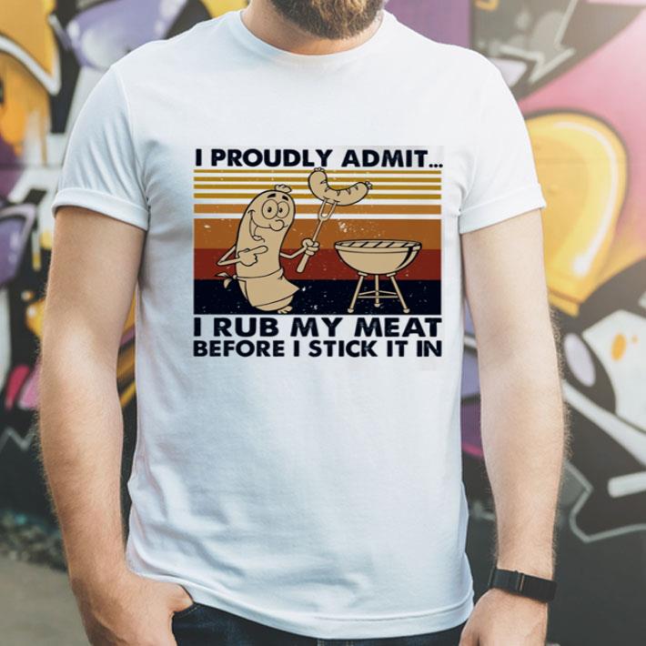 Vintage I Proudly Admit I Rub My Meat Before I Stick It In shirt