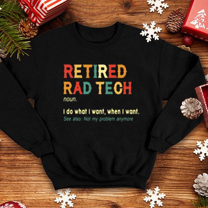 Vintage Retired Rad Tech I Do What I Want When I Want shirt