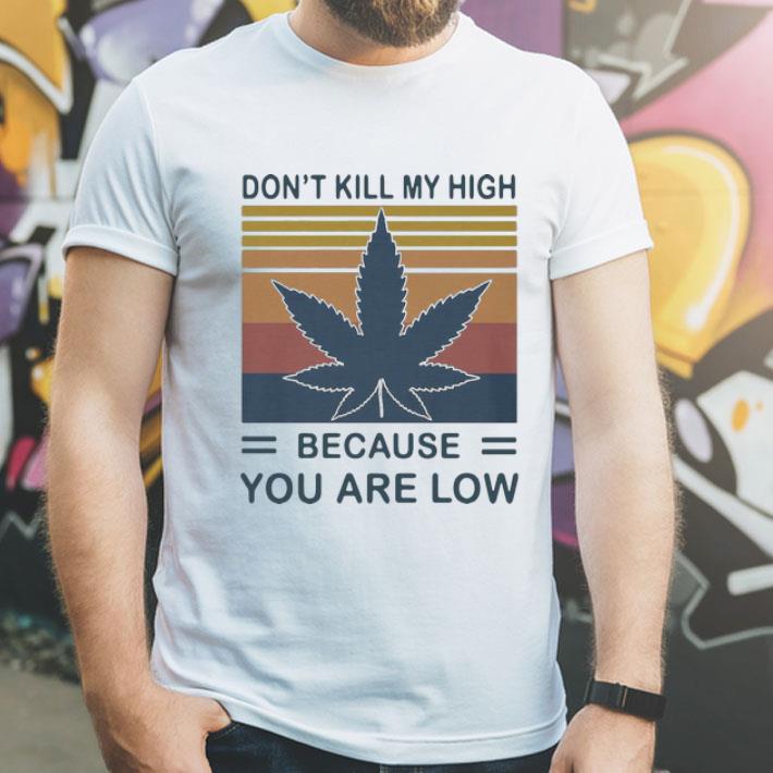 Vintage Weed Don’t Kill My High Because You Are Low shirt