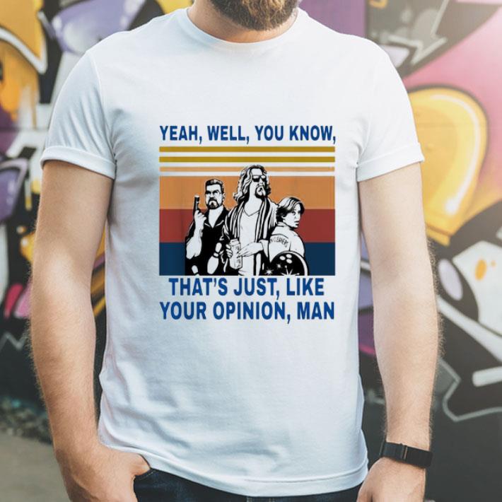 Vintage Yeah Well You Know That’s Just Like Your Opinion Man shirt