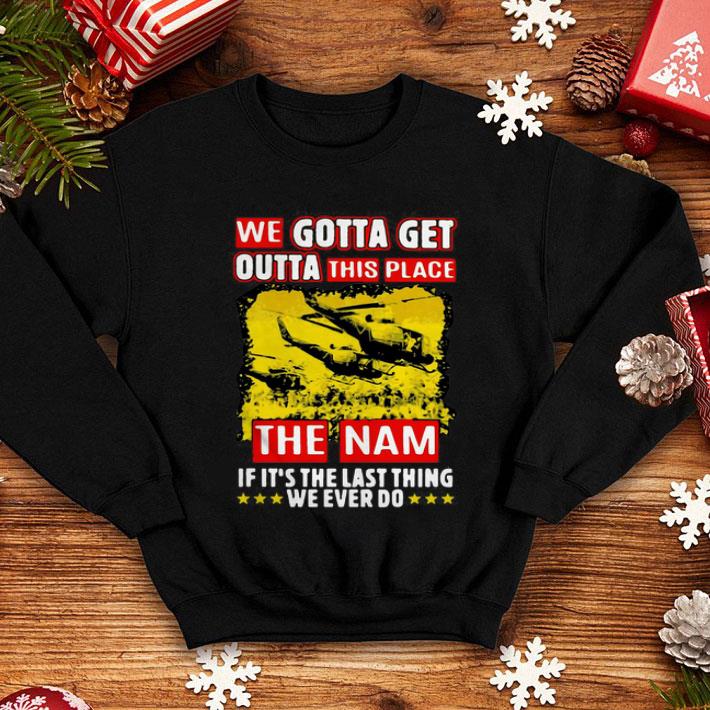We Gotta Get Outta This Place The Nam If It's The Last Thing shirt