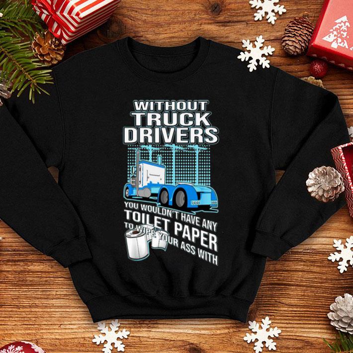 Without Truck Drivers You Wouldn’t Have Any Toilet Paper shirt