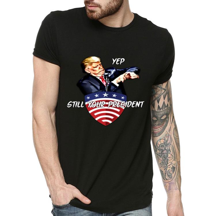 Yep Still Your President Pro Donald Trump 2020 Shirt Yep Still Your President Pro Donald Trump 2020 Shirt 4 - Yep Still Your President Pro Donald Trump 2020 Shirt