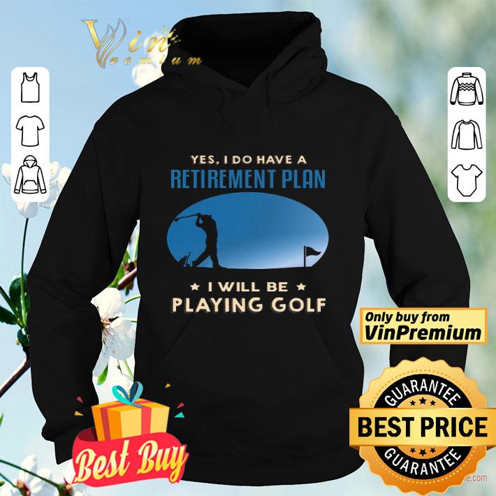 Yes I Do Have A Retinement Plan I Will Be Playing Golf.png Yes I Do Have A Retinement Plan I Will Be Playing Golf png 4 - Yes I Do Have A Retinement Plan I Will Be Playing Golf.png
