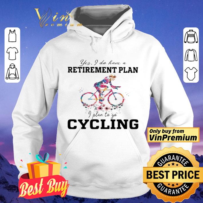 Yes I Do Have A Retirement Plan I Plan To Go Cycling shirt Yes I Do Have A Retirement Plan I Plan To Go Cycling shirt 4 - Yes I Do Have A Retirement Plan I Plan To Go Cycling shirt