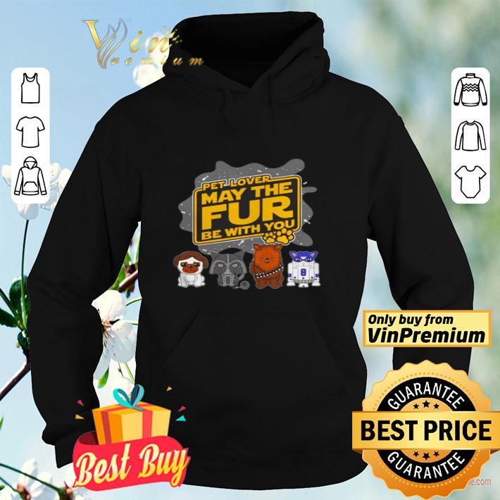 a1ee6b42 pet lover may the fur be with you shirt 4 - Pet lover may the fur be with you shirt