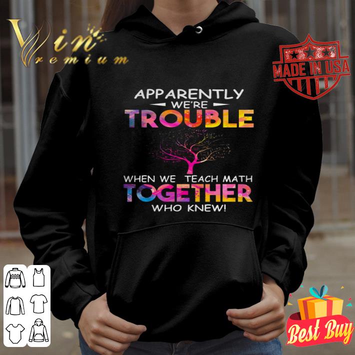 Apparently we’re trouble when we teach math together who knew teacher day shirt