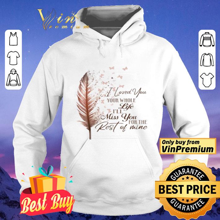 I love you your whole life I’ll miss you for the rest of mine shirt