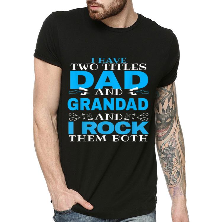 I Have Two Titles Dad And Grandad I Rock Them Both Shirt b40ba06e i have two titles dad and grandad i rock them both shirt 4 - I Have Two Titles Dad And Grandad I Rock Them Both Shirt