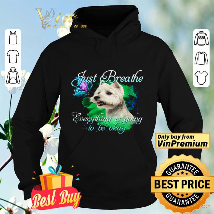 b653ca34 west highland white terrier just breathe everything is going to be okay shirt 4 - West Highland White Terrier Just Breathe Everything Is Going To Be Okay shirt
