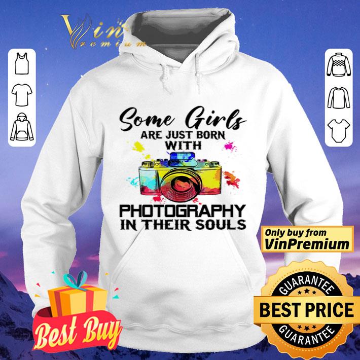 Some girls are just born with photography in their souls shirt bbb3f2ee some girls are just born with photography in their souls shirt 4 - Some girls are just born with photography in their souls shirt