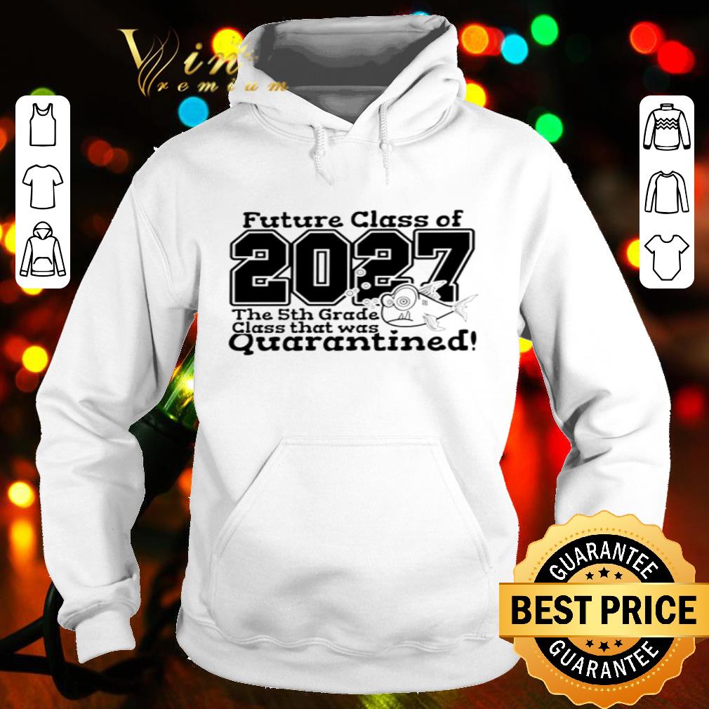 Future class of 2027 the 5th grade class that was quarantined Covid-19 shirt