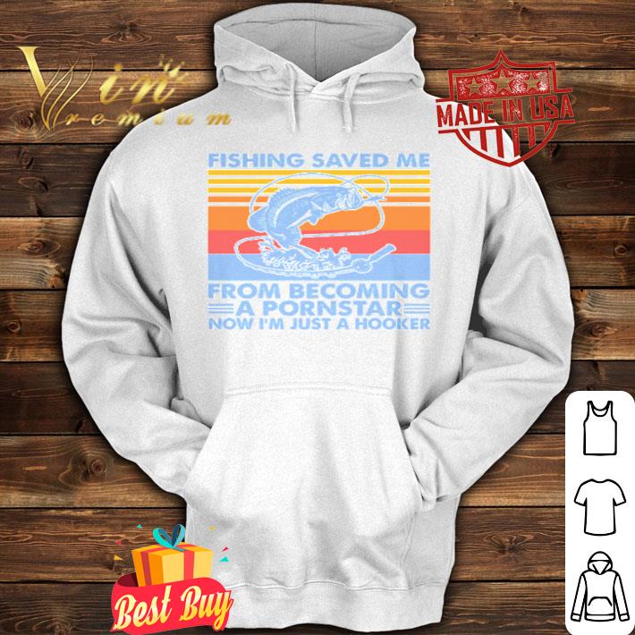 Fishing saved me from becoming a pornstar now I’m just a hooker vintage shirt