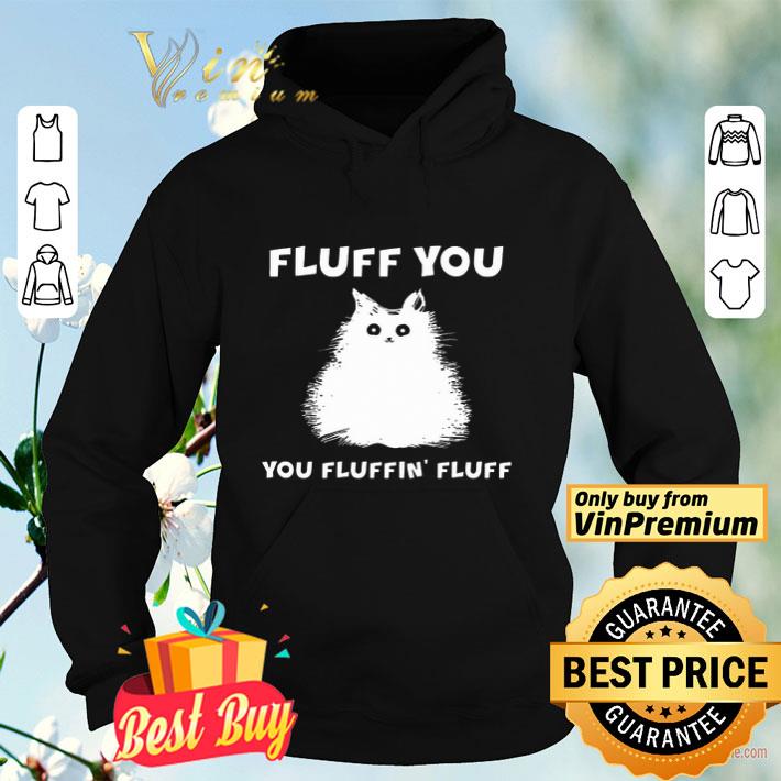 bcc2f9b8 fluff you you fluffin fluff shirt funny cat kitten shirt 4 - Fluff You You Fluffin' Fluff Shirt Funny Cat Kitten shirt