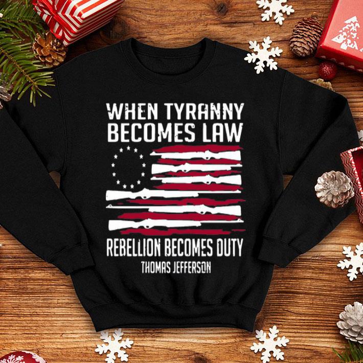 When Tyranny Becomes Law Rebellion Becomes Duty Thomas Jefferson shirt
