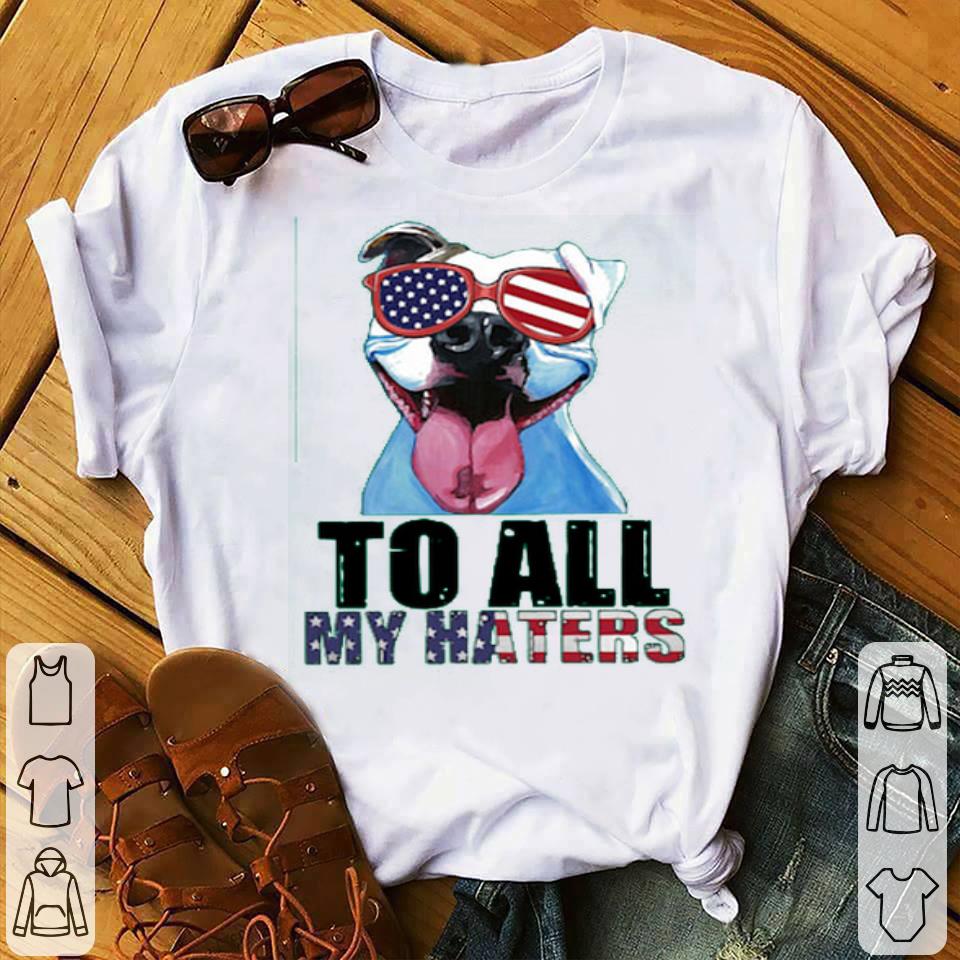c142c164 to all my haters pitbull american flag png shirt 4 - To All My Haters Pitbull American Flag.png Shirt