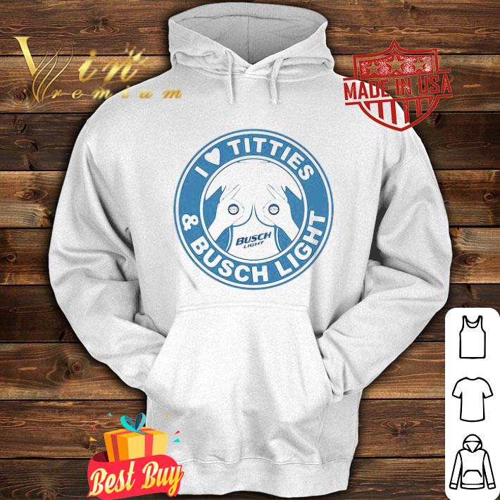 I Love Tities And Busch Light Logo shirt