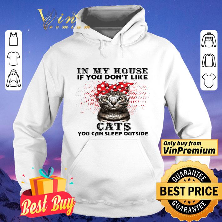 In My House If You Don't Like Cats You Can Sleep Outside shirt