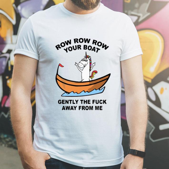 Unicorn Row Row Row Your Boat Gently The Fuck Away From Me shirt
