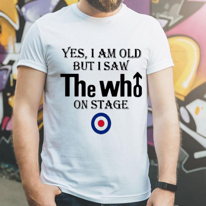 Yes I Am Old But I Saw The Who On Stage shirt