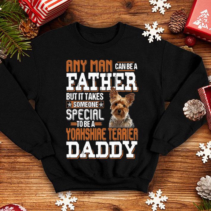 Any Man Can Be A Father Someone Special To Be A Yorkshire Terrier Daddy shirt