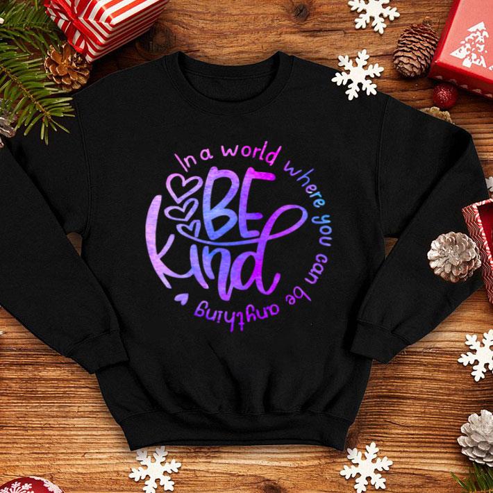 In A World Where You can Be Anything Be Kind Shirt