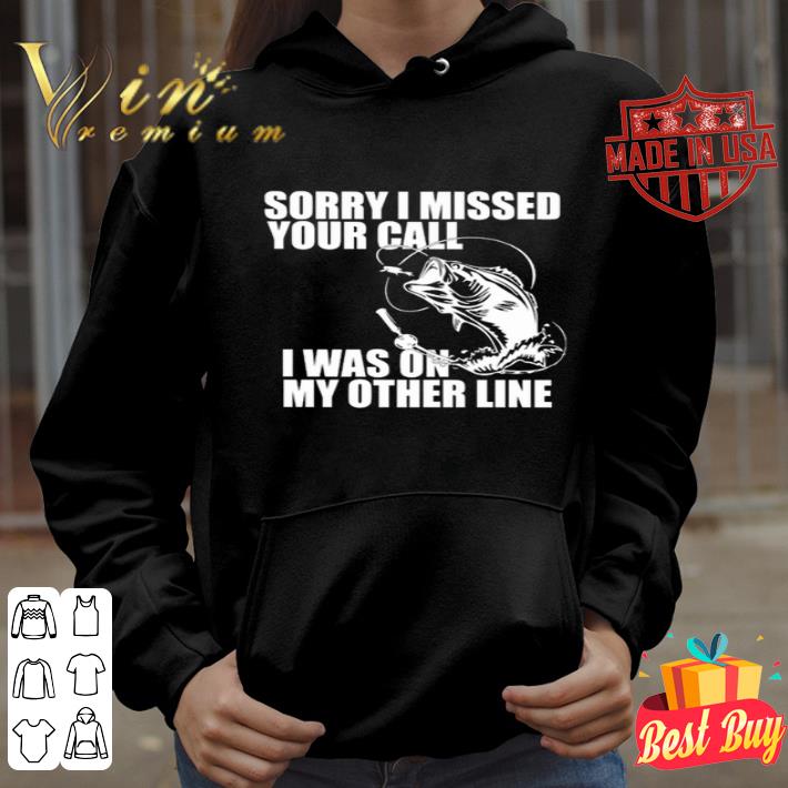 Sorry I Missed Your Call I Was On My Other Line Fishing Hook shirt