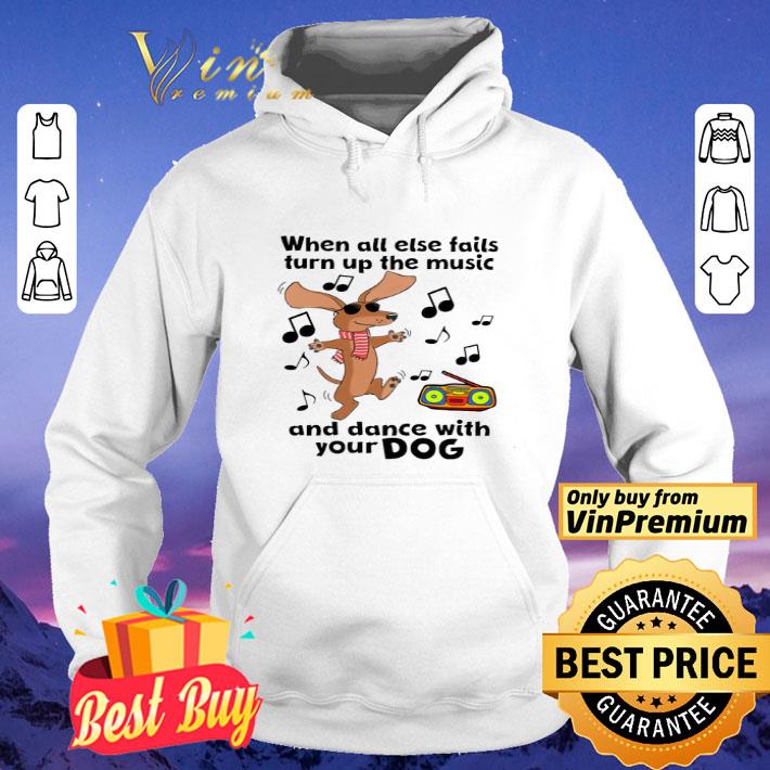 When All Else Fails Turn Up The Music And Dance With Your Dog shirt
