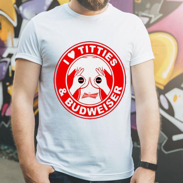 I Love Titties And Budweiser shirt