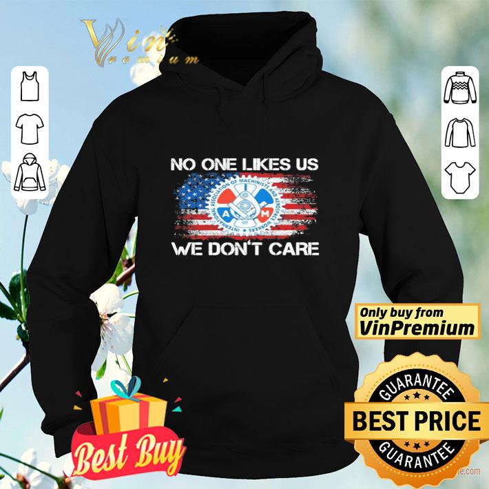 IAMAW No One Likes Us We Don’t Care American Flag Independence Day shirt def12e7e iamaw no one likes us we don t care american flag independence day shirt 4 - IAMAW No One Likes Us We Don’t Care American Flag Independence Day shirt