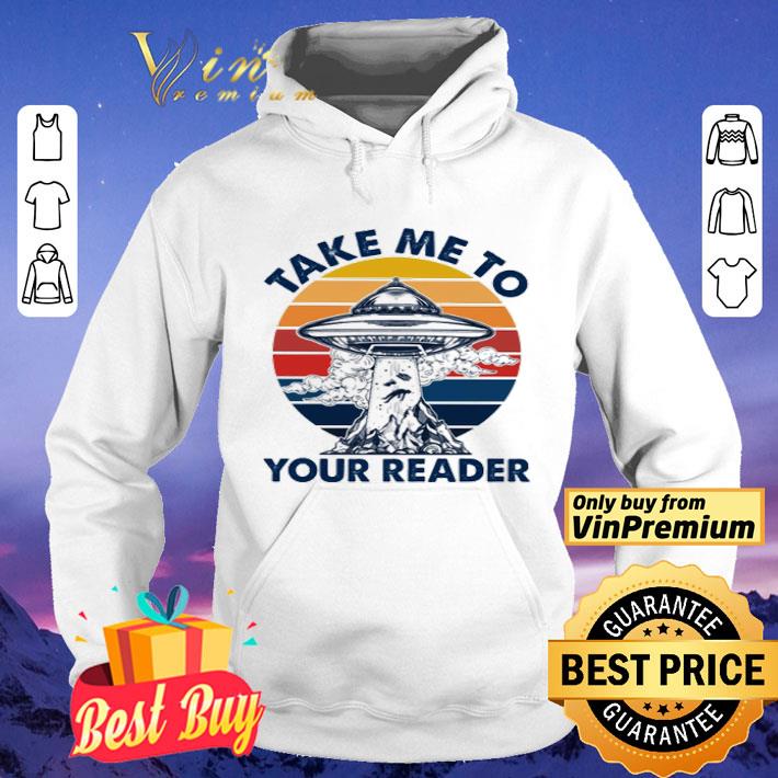 Alien take me to your reader shirt