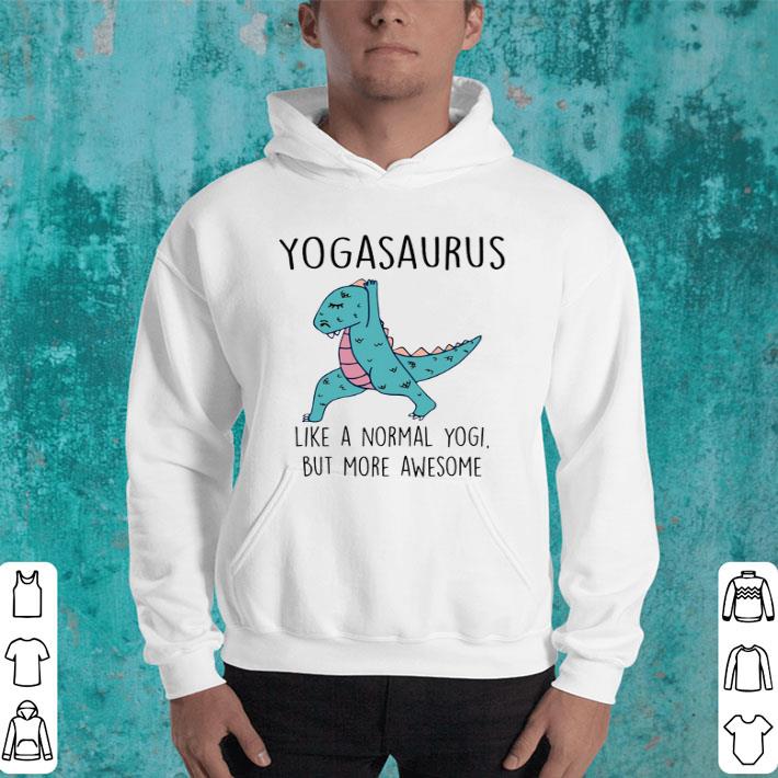 Normal Yogi But More Awesome Yogasaurus Shirt