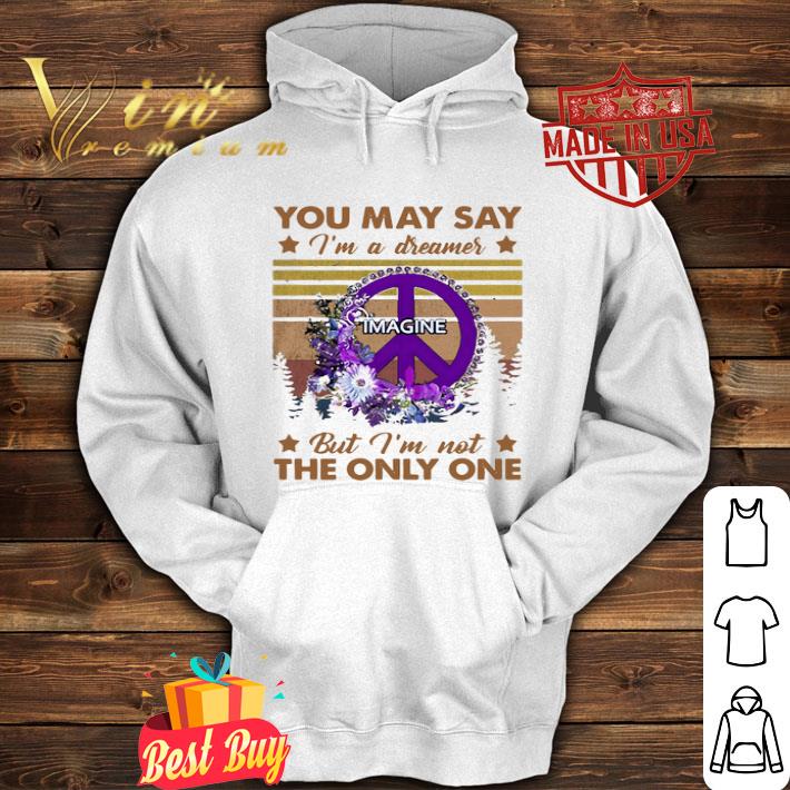 Peace Sign Imagine You May Say I’m A Dreamer But I'm Not The Only One shirt