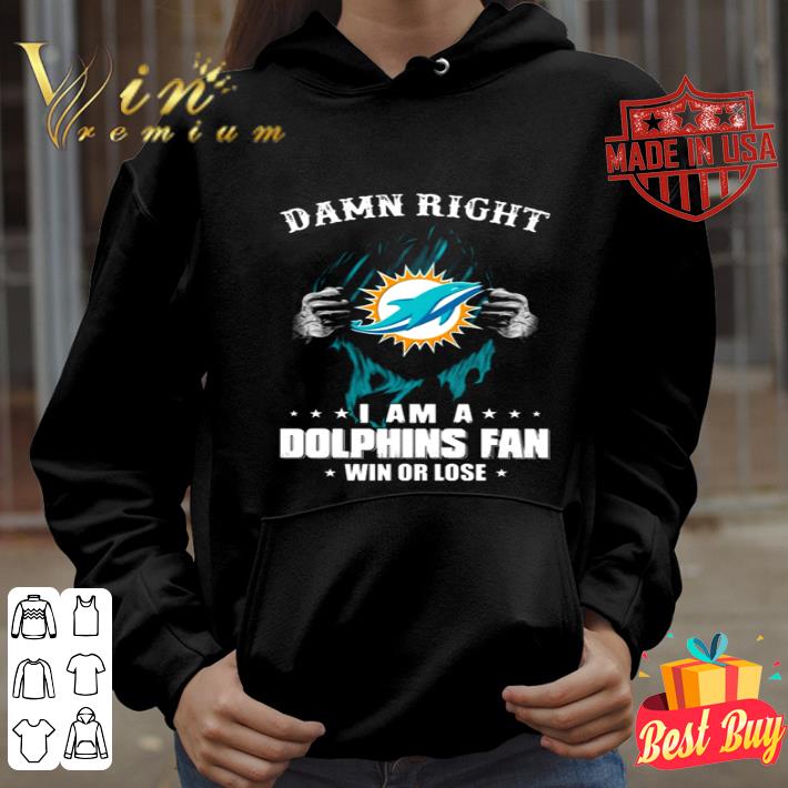 Miami Dolphin Damn right I am a Dolphins fan win or lose shirt