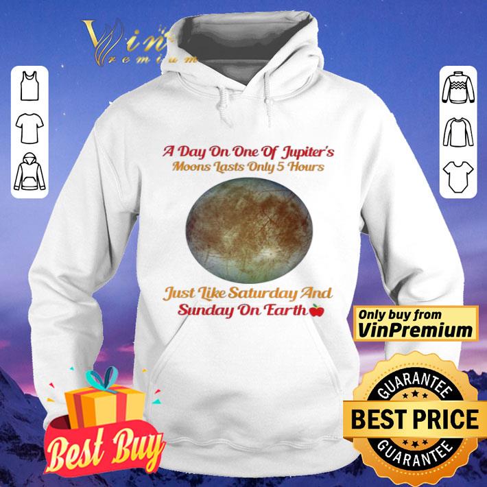 e4dabaf0 a day on one of jupiter s moons lasts only 5 hours shirt 4 - A Day On One Of Jupiter’s Moons Lasts Only 5 Hours shirt