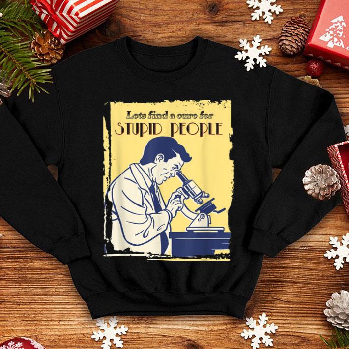 Let's Find A Cure For Stupid People Shirt