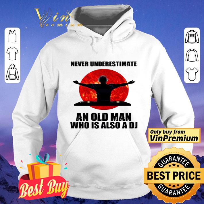 Never Underestimate An Old Man Who Is Also A Dj shirt e652fd63 never underestimate an old man who is also a dj shirt 4 - Never Underestimate An Old Man Who Is Also A Dj shirt