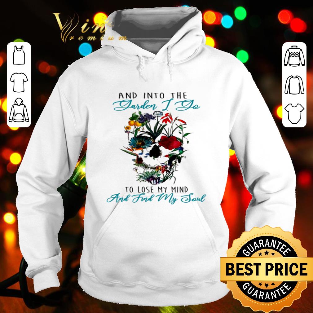 Skull And Into The Garden I Go To Lose My Mind And Find My Soul shirt