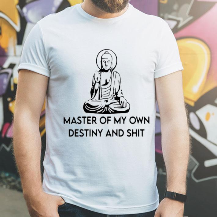 Meditation Buddha Master Of My Own Destiny And Shit shirt