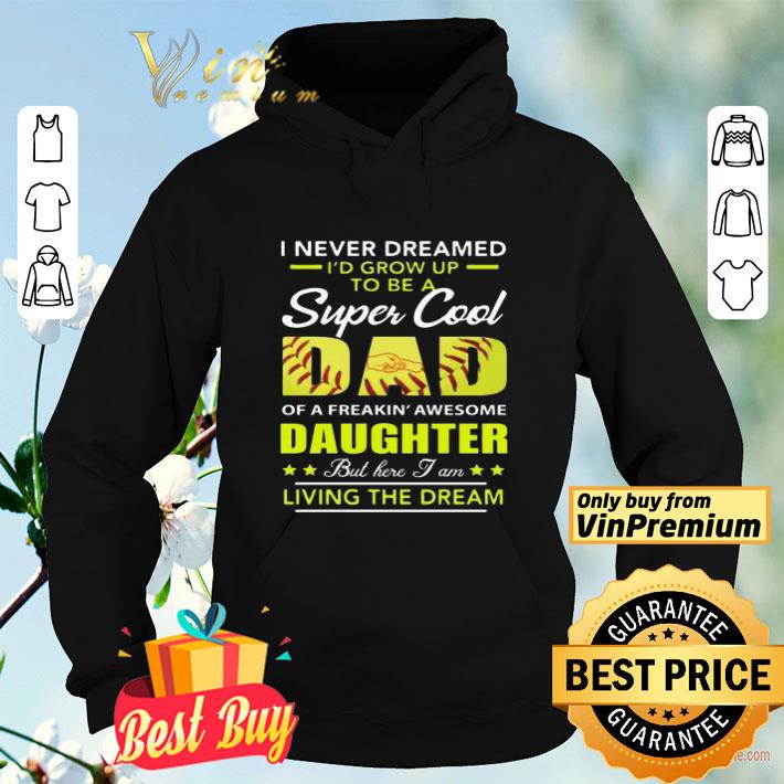 I never dreamed I’d grow up to be a super cool Dad daughter Living the dream Softball shirt f2dd2500 i never dreamed i d grow up to be a super cool dad daughter living the dream softball shirt 4 - I never dreamed I’d grow up to be a super cool Dad daughter Living the dream Softball shirt
